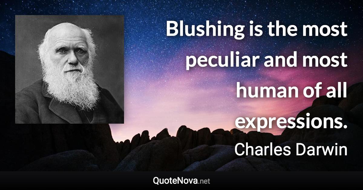 Blushing is the most peculiar and most human of all expressions. - Charles Darwin quote