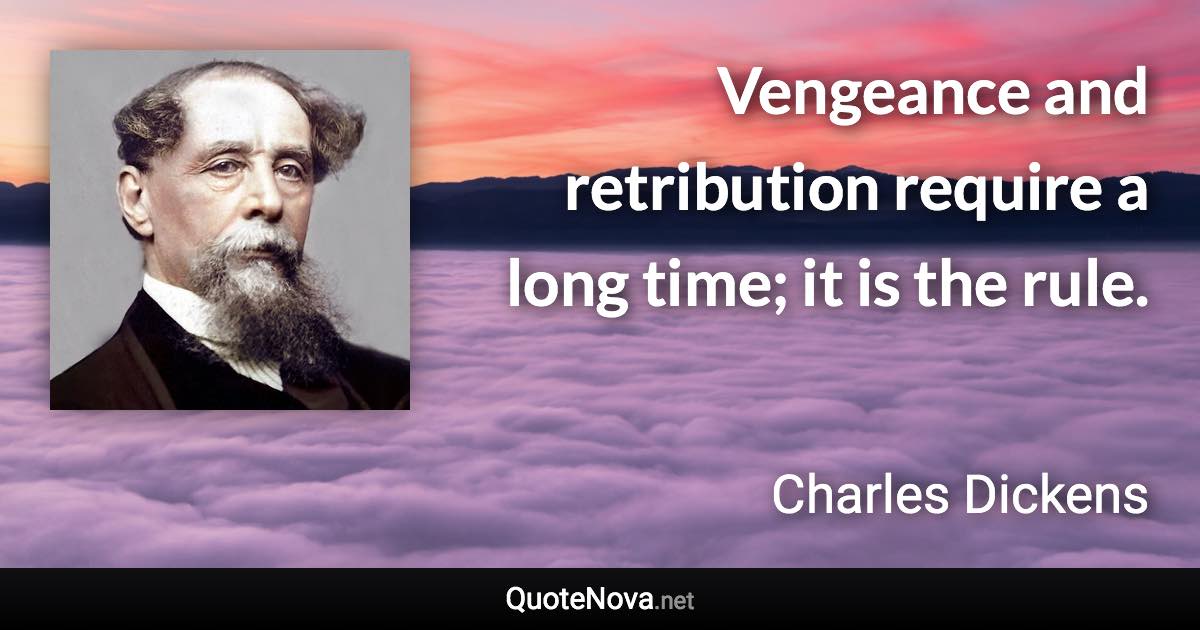 Vengeance and retribution require a long time; it is the rule. - Charles Dickens quote