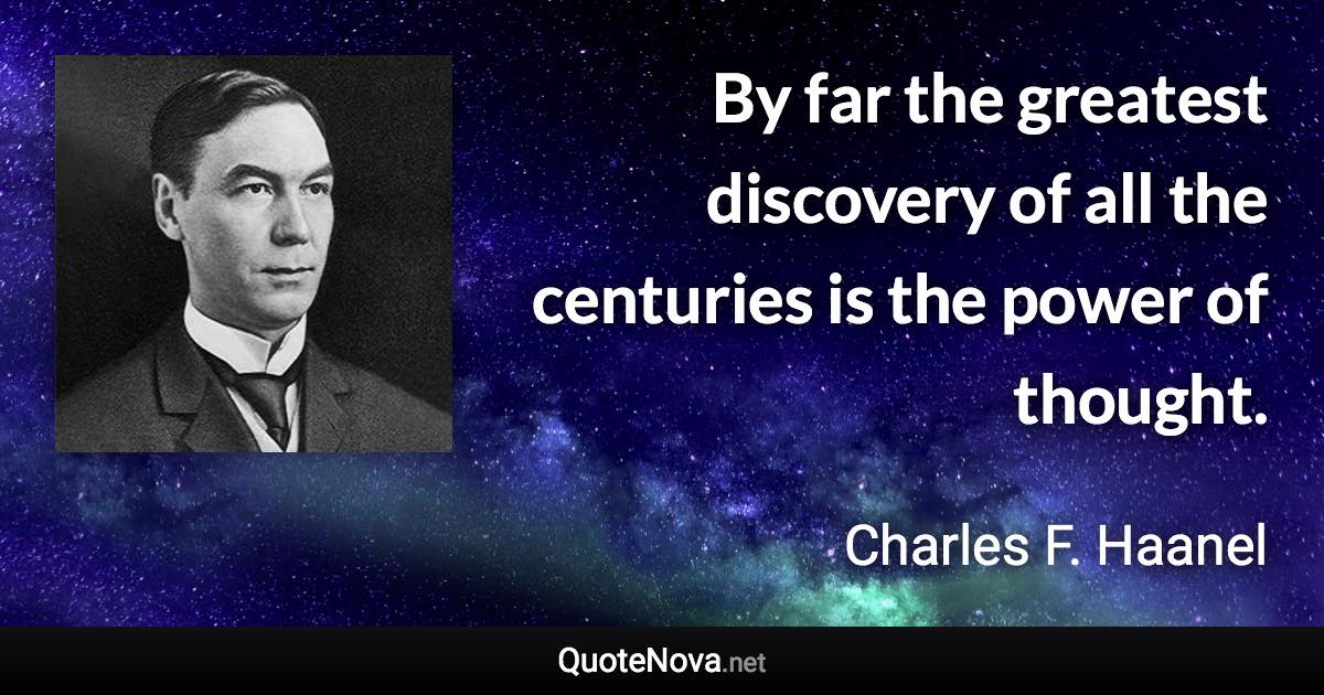 By far the greatest discovery of all the centuries is the power of thought. - Charles F. Haanel quote