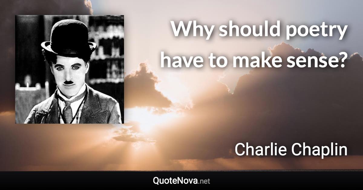 Why should poetry have to make sense? - Charlie Chaplin quote