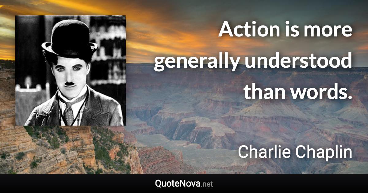 Action is more generally understood than words. - Charlie Chaplin quote