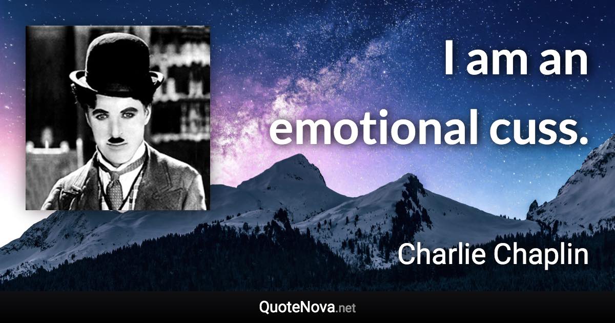 I am an emotional cuss. - Charlie Chaplin quote