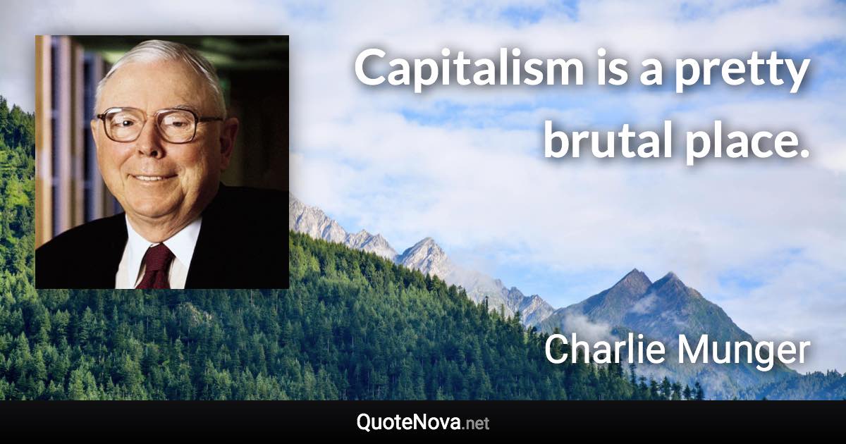 Capitalism is a pretty brutal place. - Charlie Munger quote