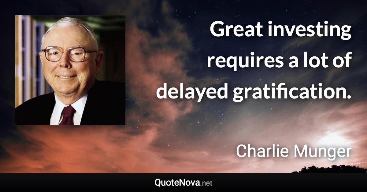 Great investing requires a lot of delayed gratification. - Charlie Munger quote