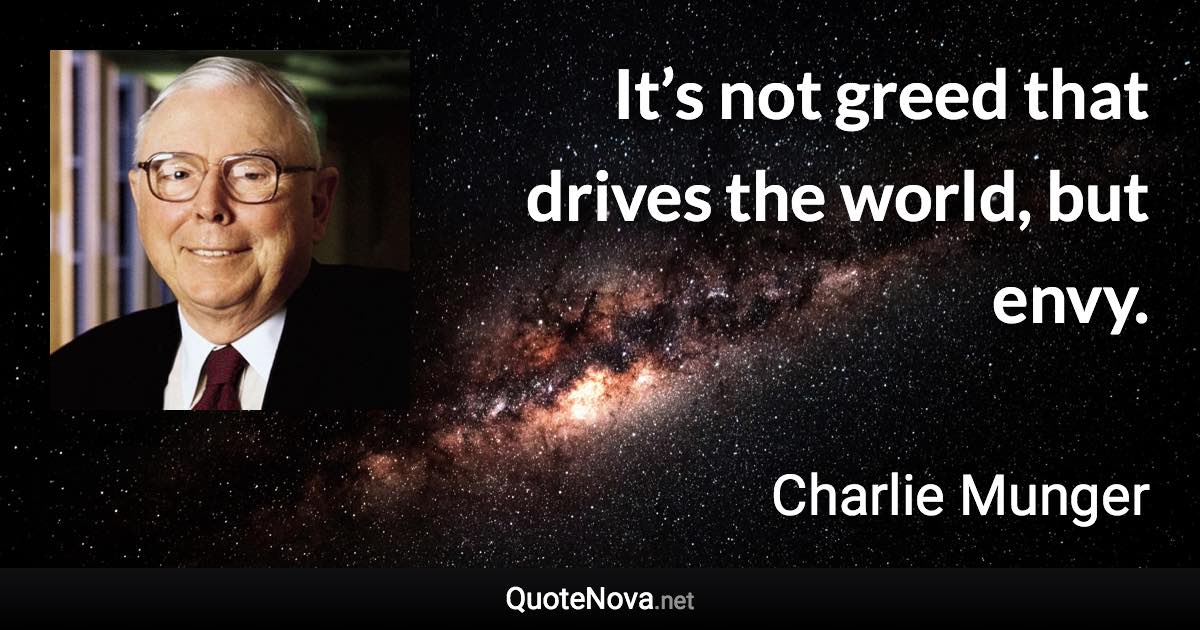 It’s not greed that drives the world, but envy. - Charlie Munger quote