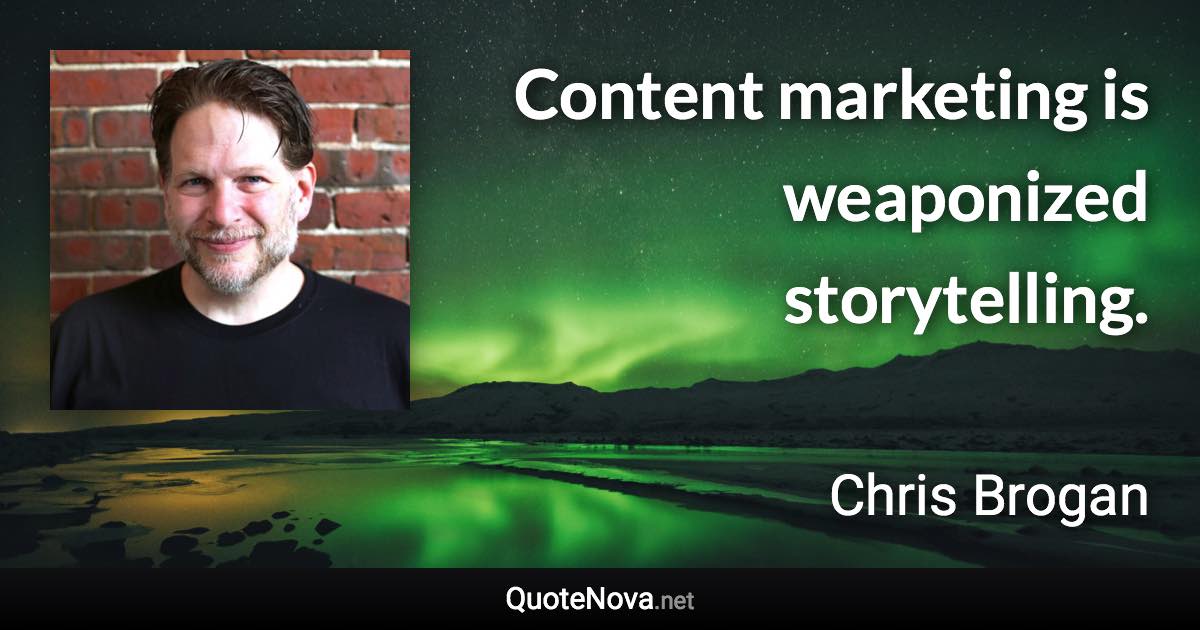 Content marketing is weaponized storytelling. - Chris Brogan quote