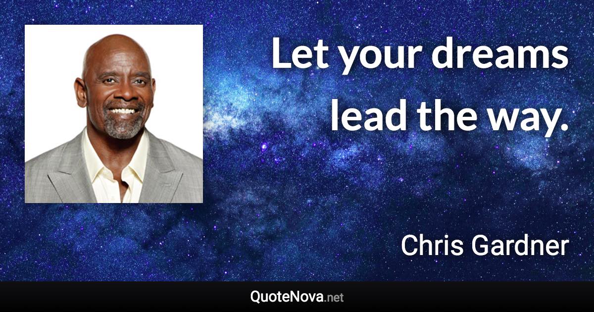 Let your dreams lead the way. - Chris Gardner quote