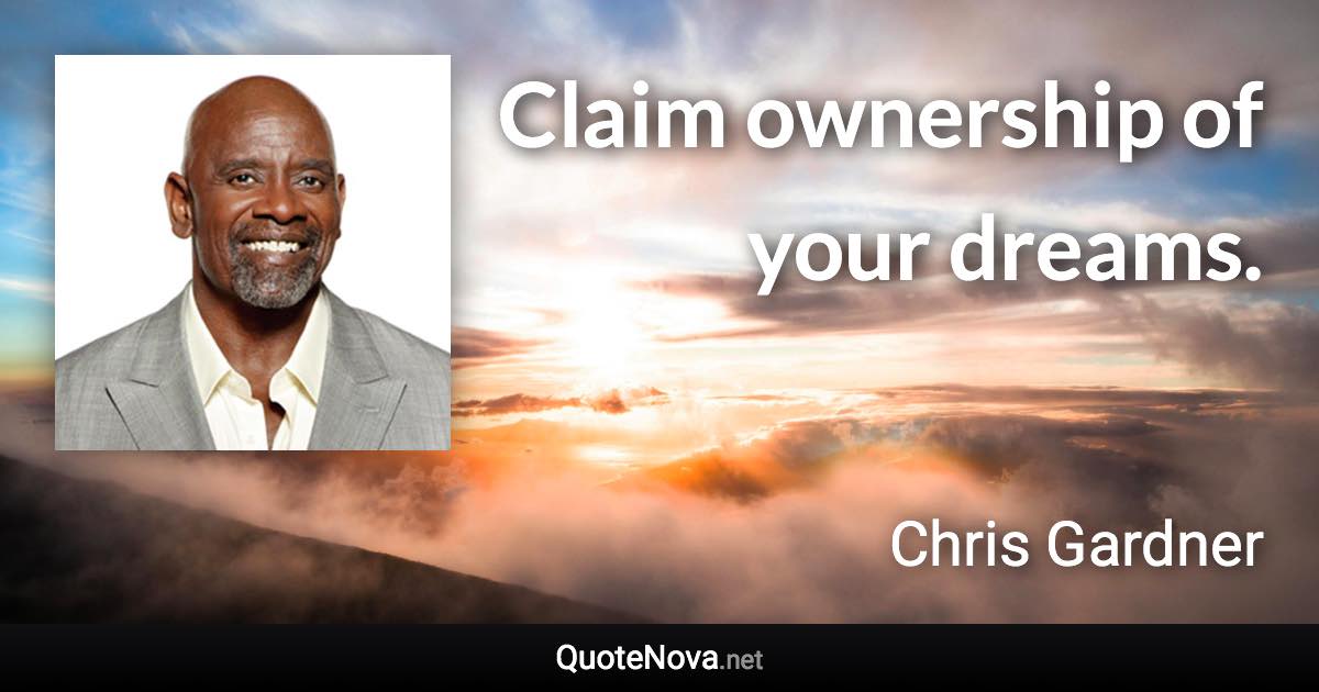 Claim ownership of your dreams. - Chris Gardner quote