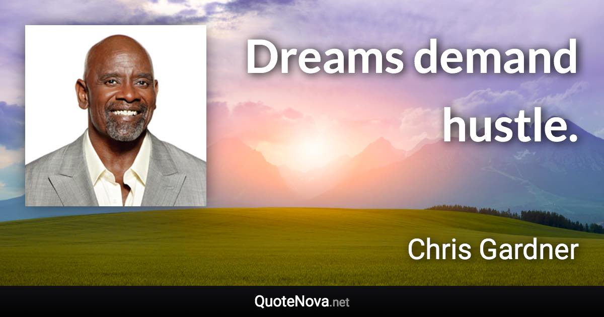 Dreams demand hustle. - Chris Gardner quote