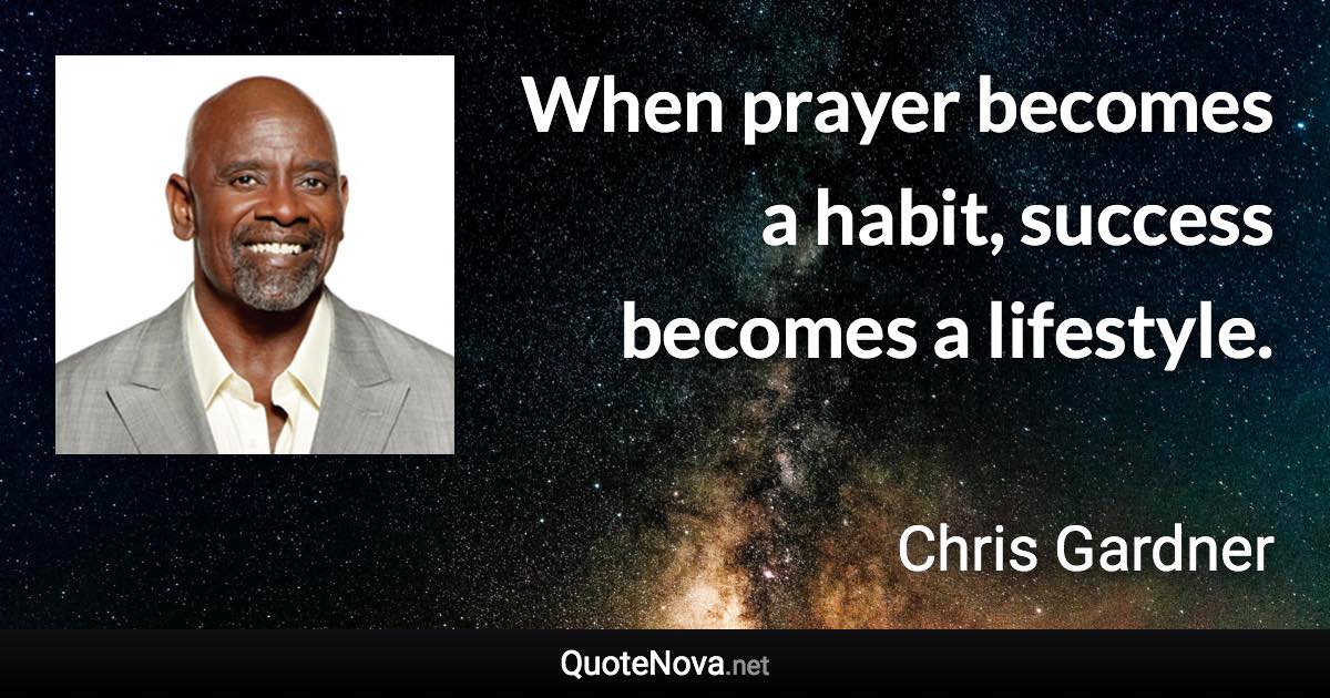 When prayer becomes a habit, success becomes a lifestyle. - Chris Gardner quote