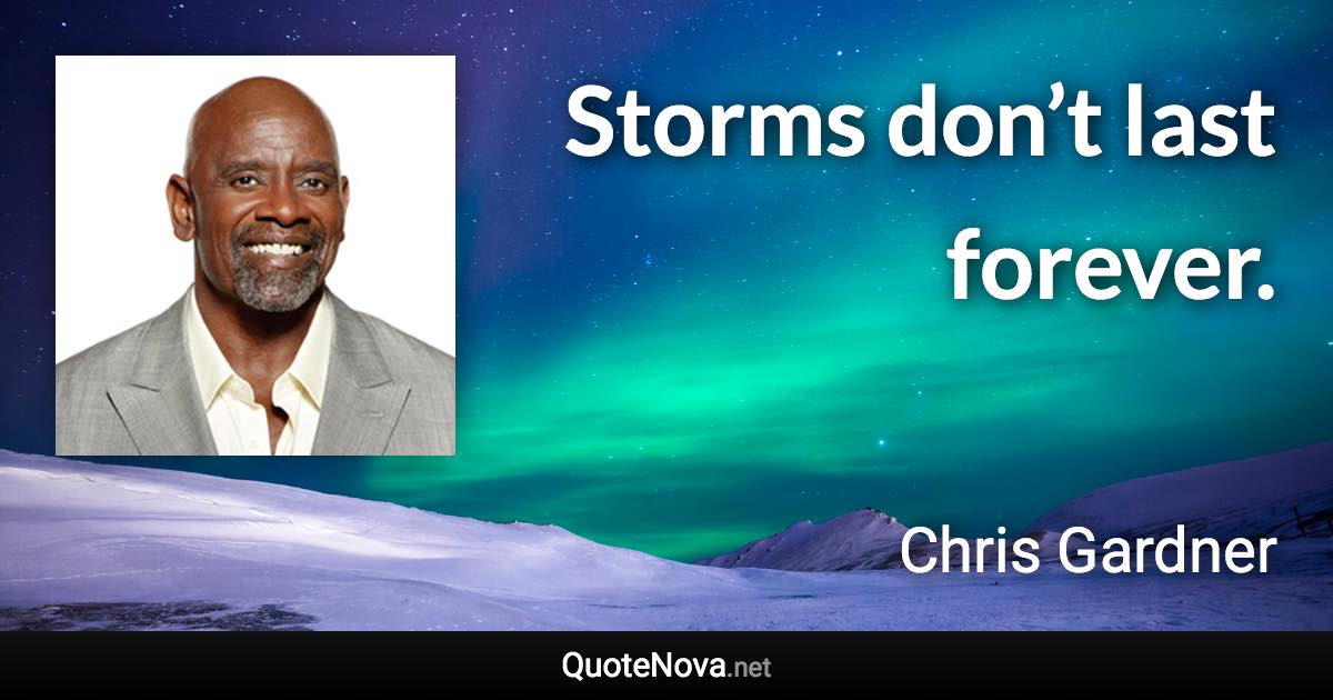 Storms don’t last forever. - Chris Gardner quote