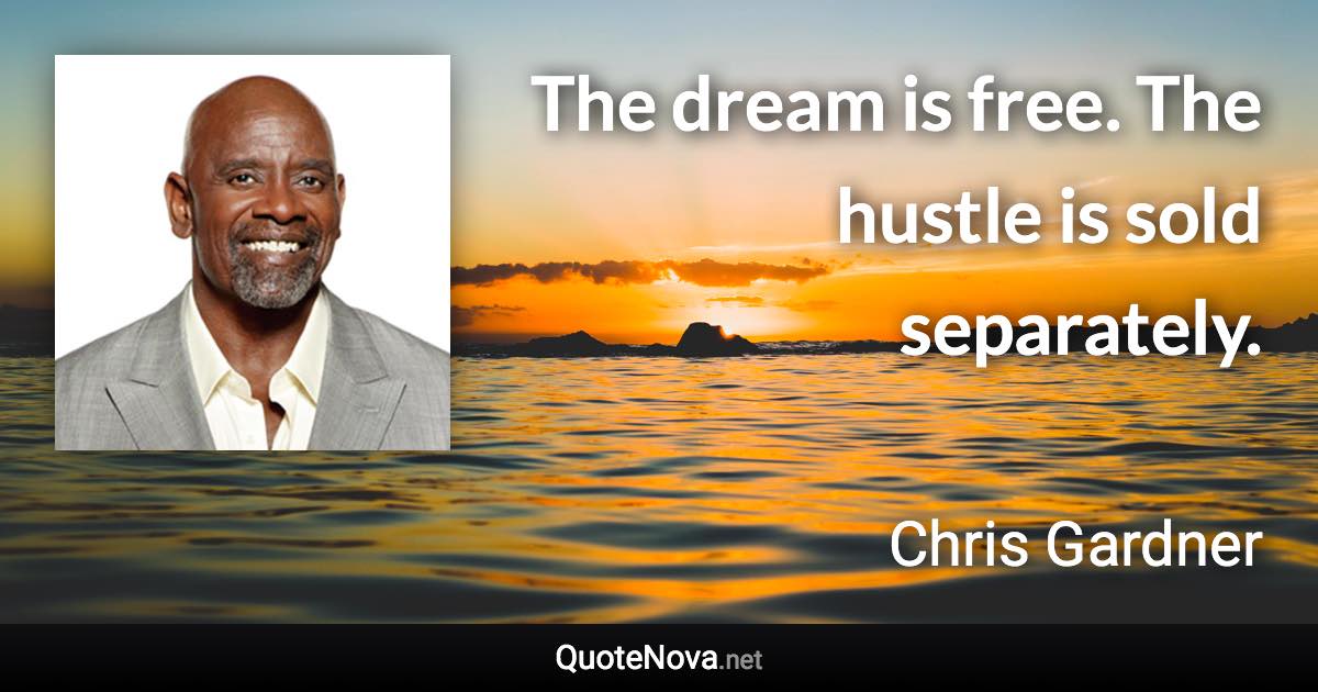 The dream is free. The hustle is sold separately. - Chris Gardner quote