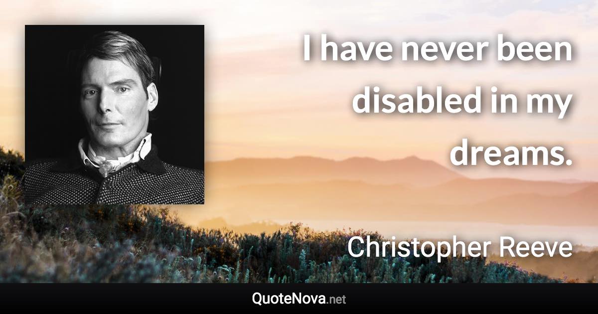 I have never been disabled in my dreams. - Christopher Reeve quote