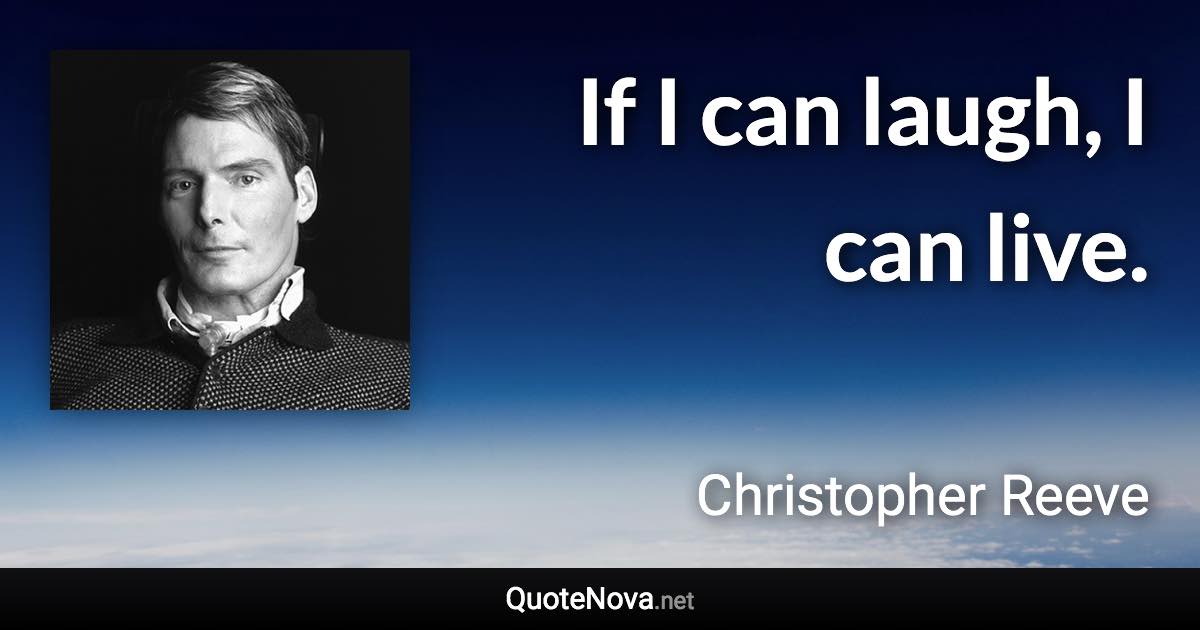 If I can laugh, I can live. - Christopher Reeve quote