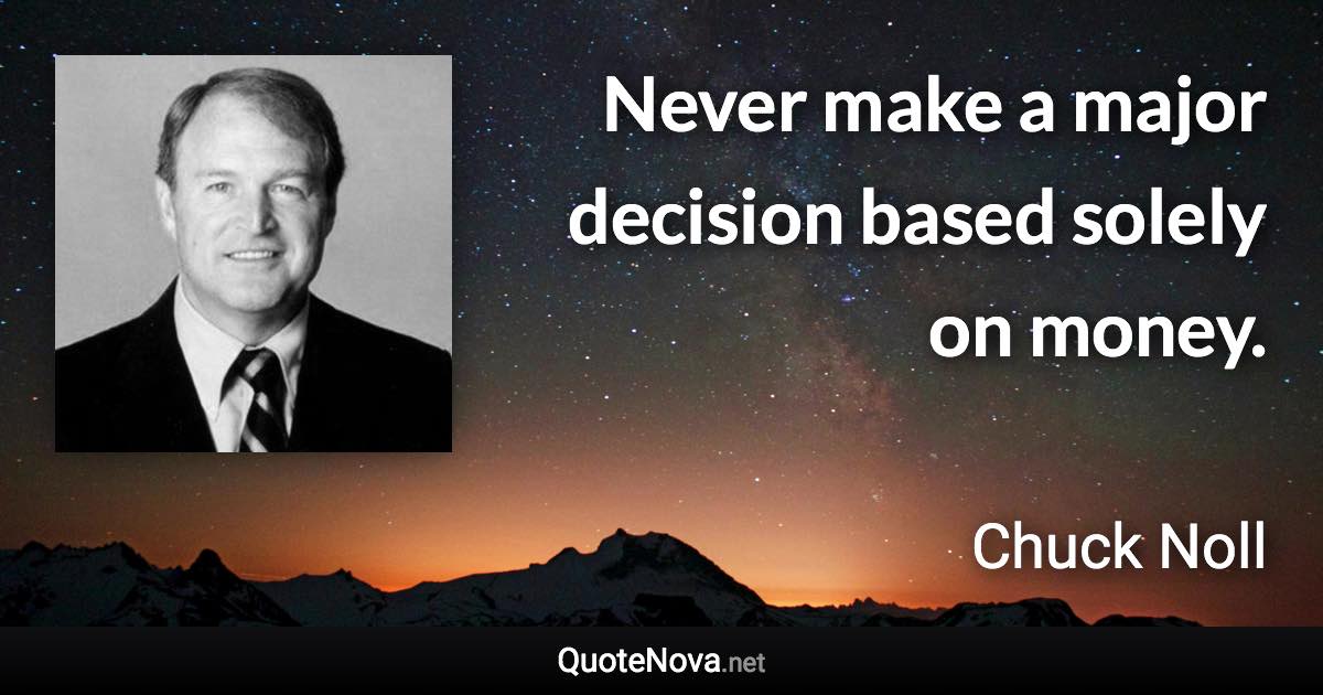 Never make a major decision based solely on money. - Chuck Noll quote