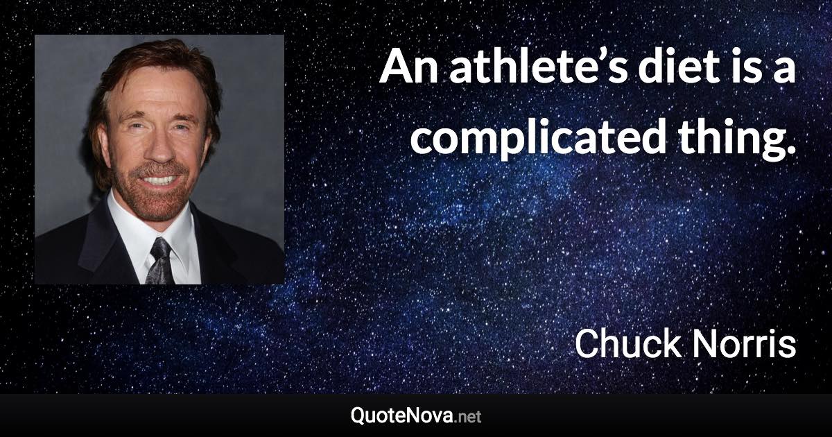 An athlete’s diet is a complicated thing. - Chuck Norris quote