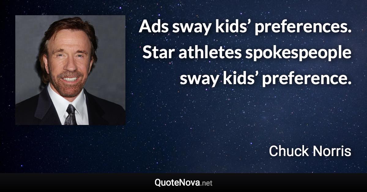 Ads sway kids’ preferences. Star athletes spokespeople sway kids’ preference. - Chuck Norris quote