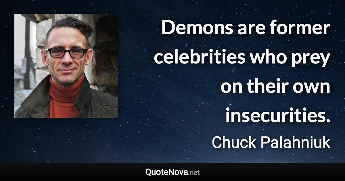 Demons are former celebrities who prey on their own insecurities. - Chuck Palahniuk quote