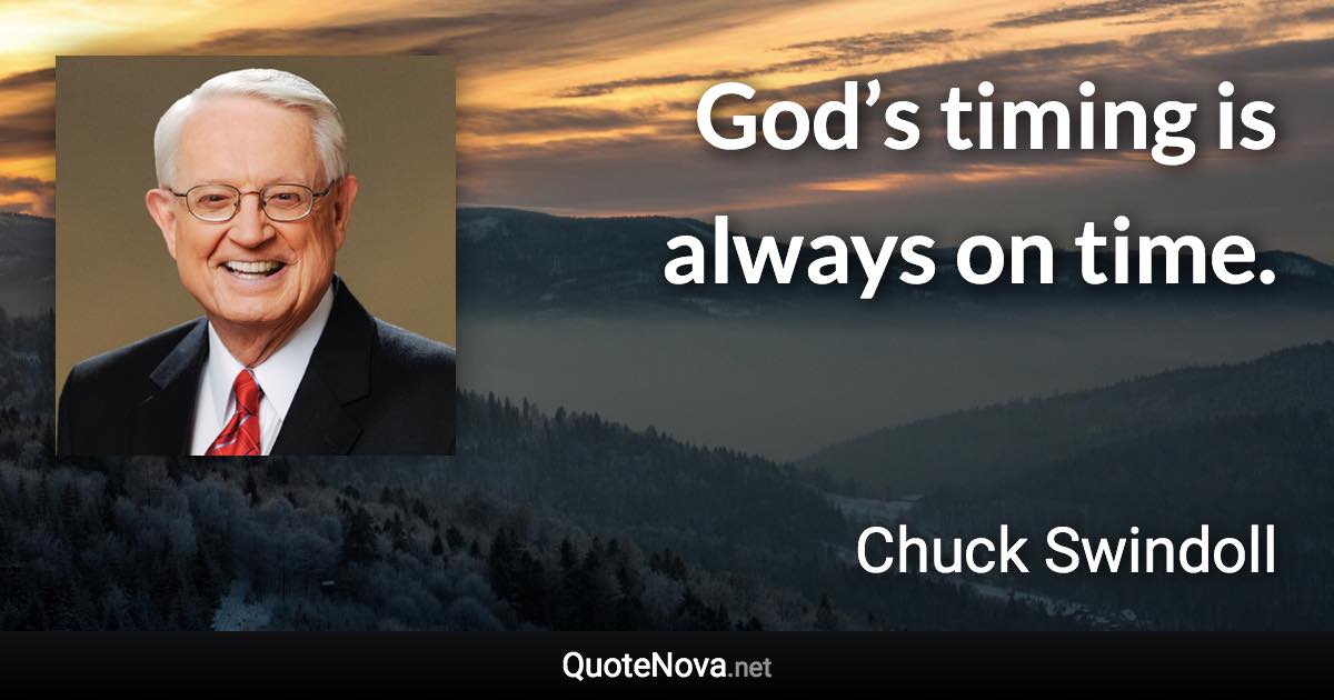 God’s timing is always on time. - Chuck Swindoll quote