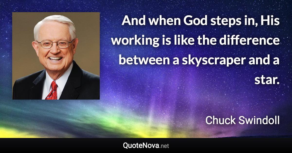 And when God steps in, His working is like the difference between a skyscraper and a star. - Chuck Swindoll quote