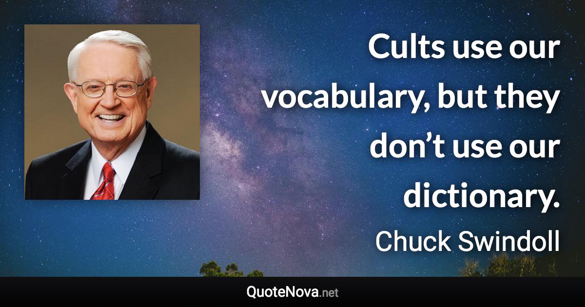 Cults use our vocabulary, but they don’t use our dictionary. - Chuck Swindoll quote