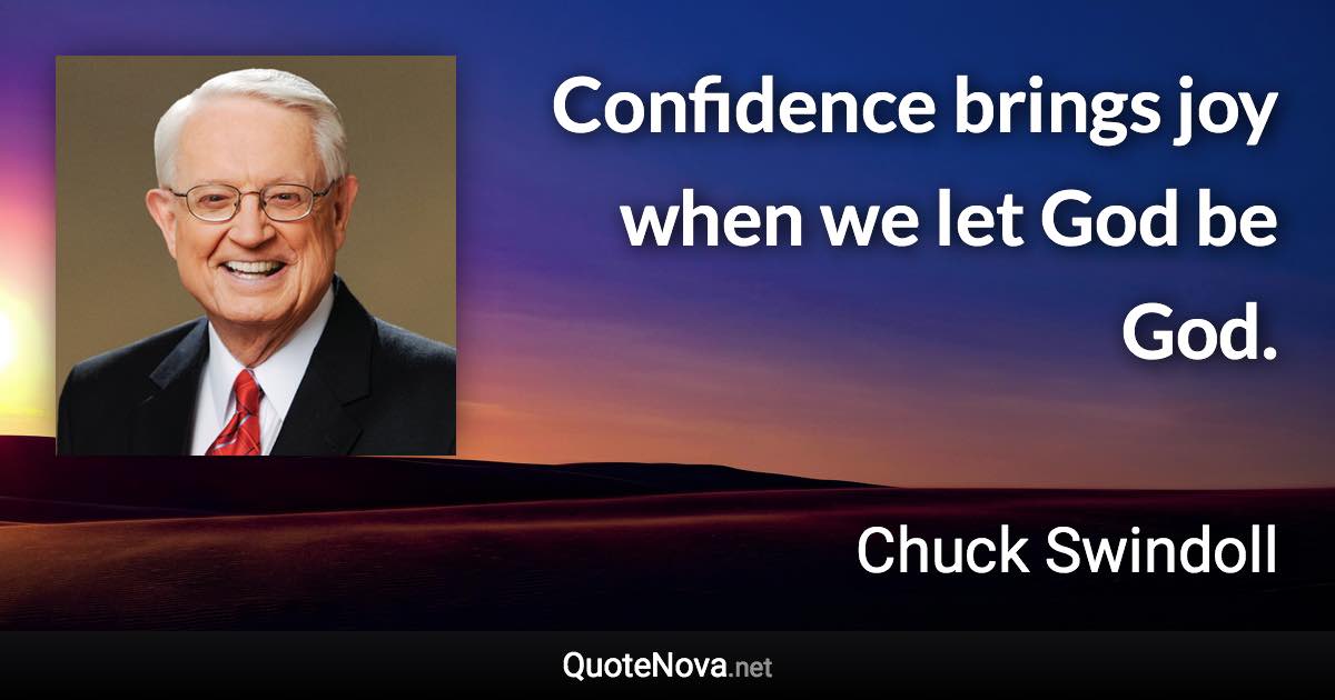 Confidence brings joy when we let God be God. - Chuck Swindoll quote