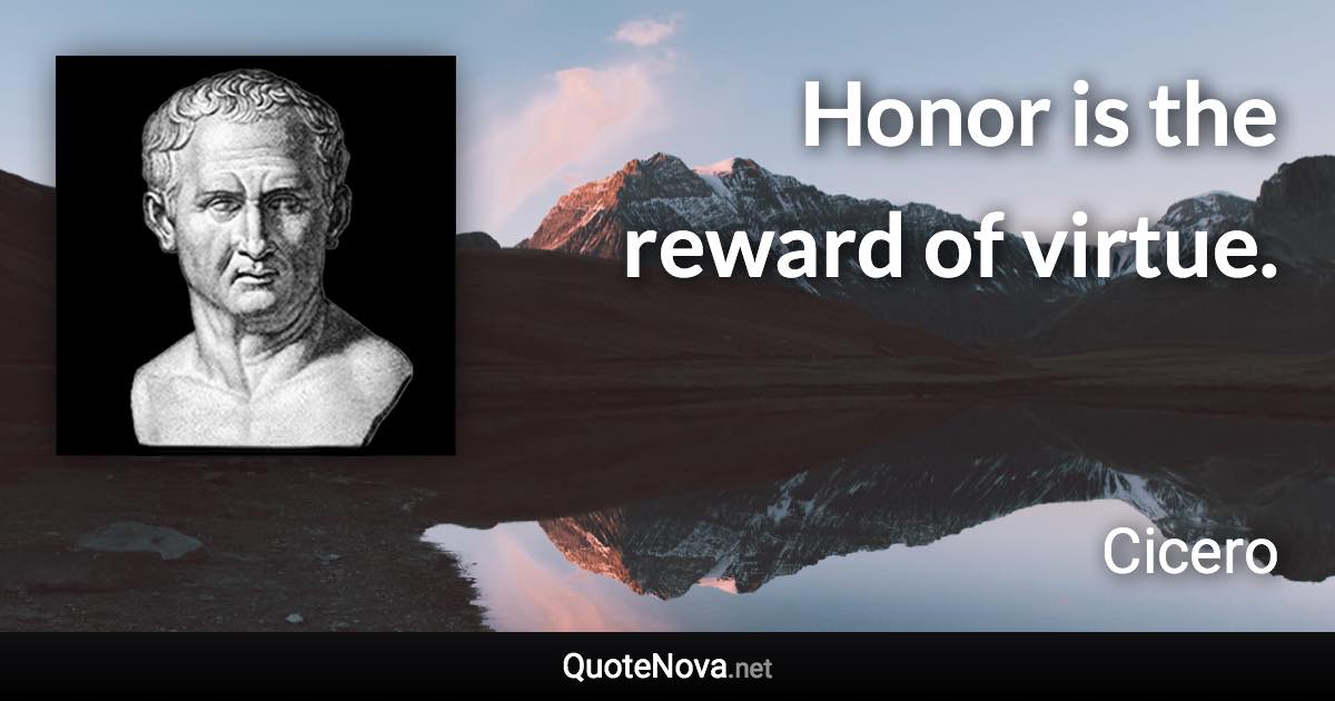 Honor is the reward of virtue. - Cicero quote