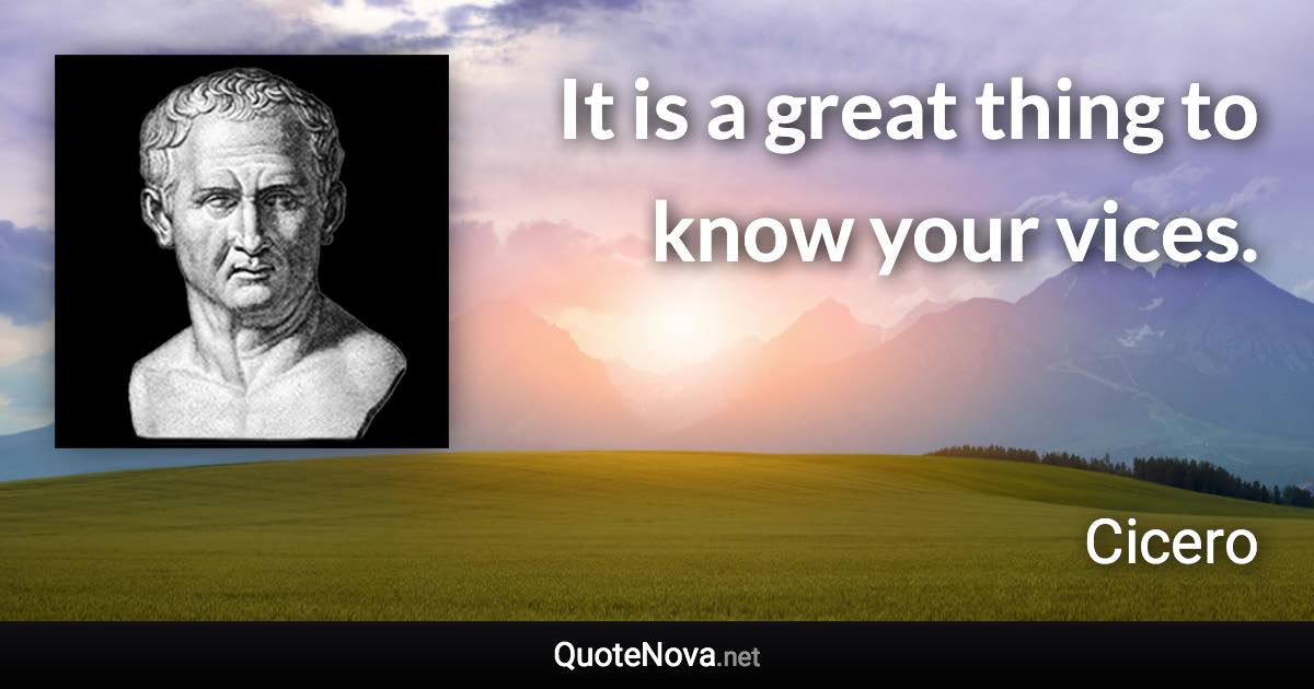 It is a great thing to know your vices. - Cicero quote