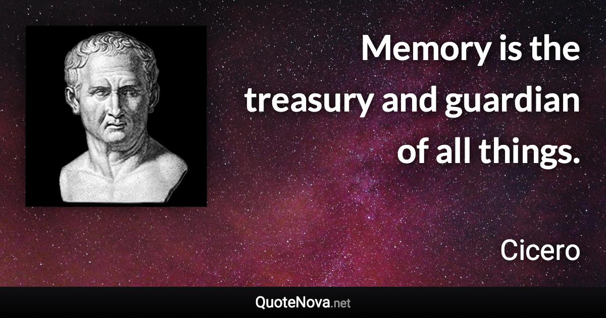 Memory is the treasury and guardian of all things. - Cicero quote