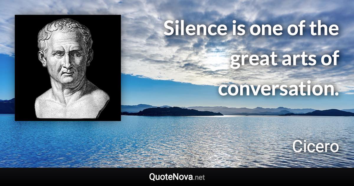 Silence is one of the great arts of conversation. - Cicero quote