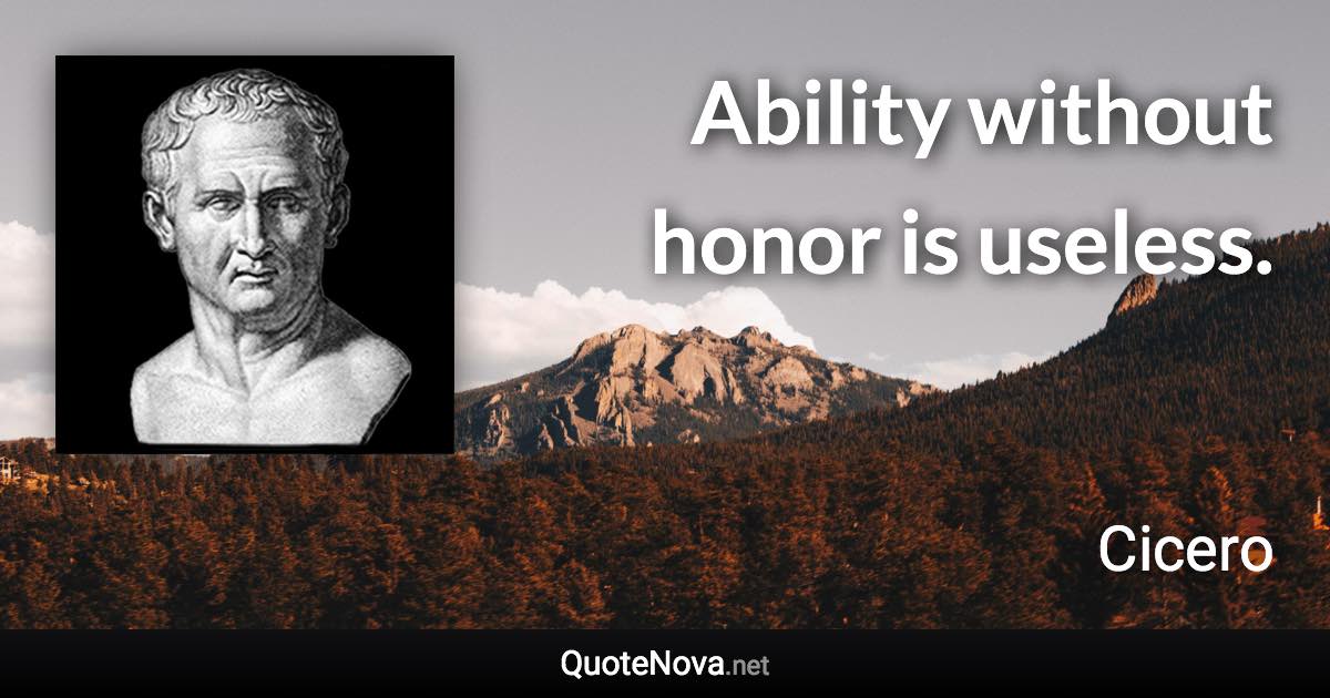 Ability without honor is useless. - Cicero quote