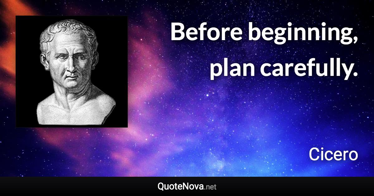 Before beginning, plan carefully. - Cicero quote