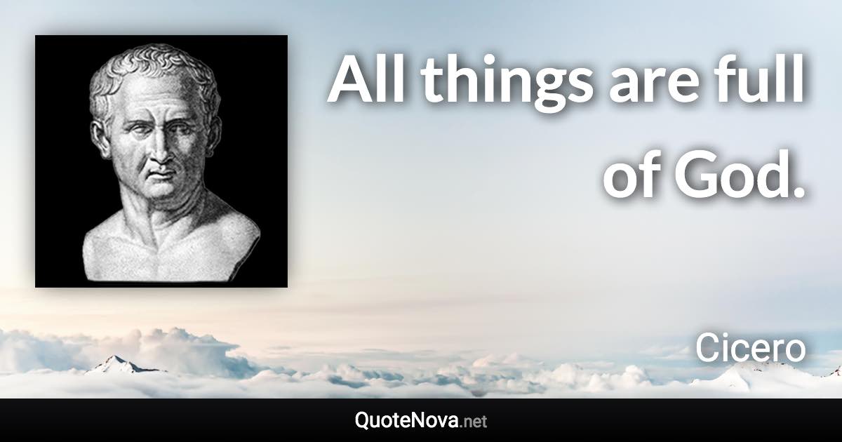 All things are full of God. - Cicero quote