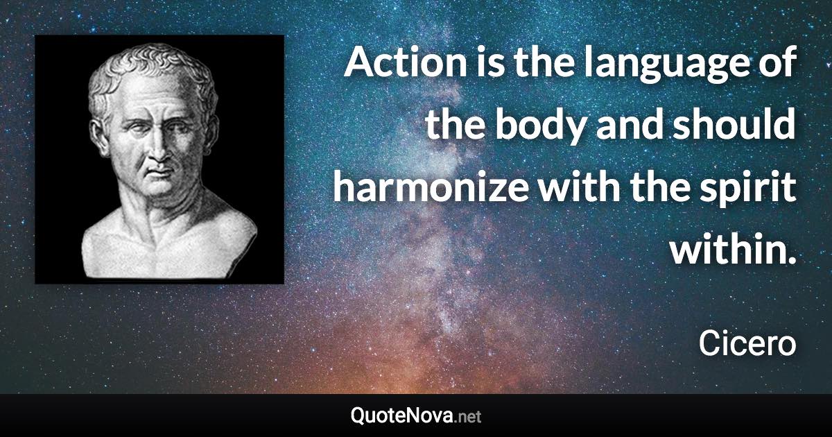 Action is the language of the body and should harmonize with the spirit within. - Cicero quote