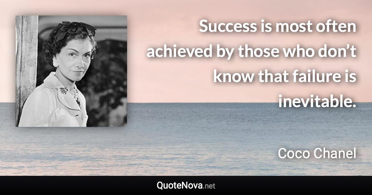 Success is most often achieved by those who don’t know that failure is inevitable. - Coco Chanel quote