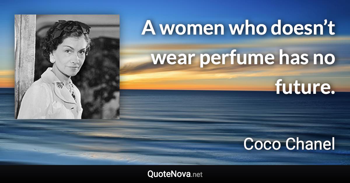 A women who doesn’t wear perfume has no future. - Coco Chanel quote