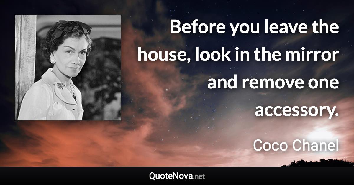 Before you leave the house, look in the mirror and remove one accessory. - Coco Chanel quote