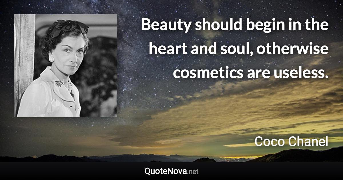 Beauty should begin in the heart and soul, otherwise cosmetics are useless. - Coco Chanel quote