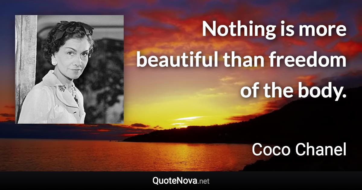 Nothing is more beautiful than freedom of the body. - Coco Chanel quote