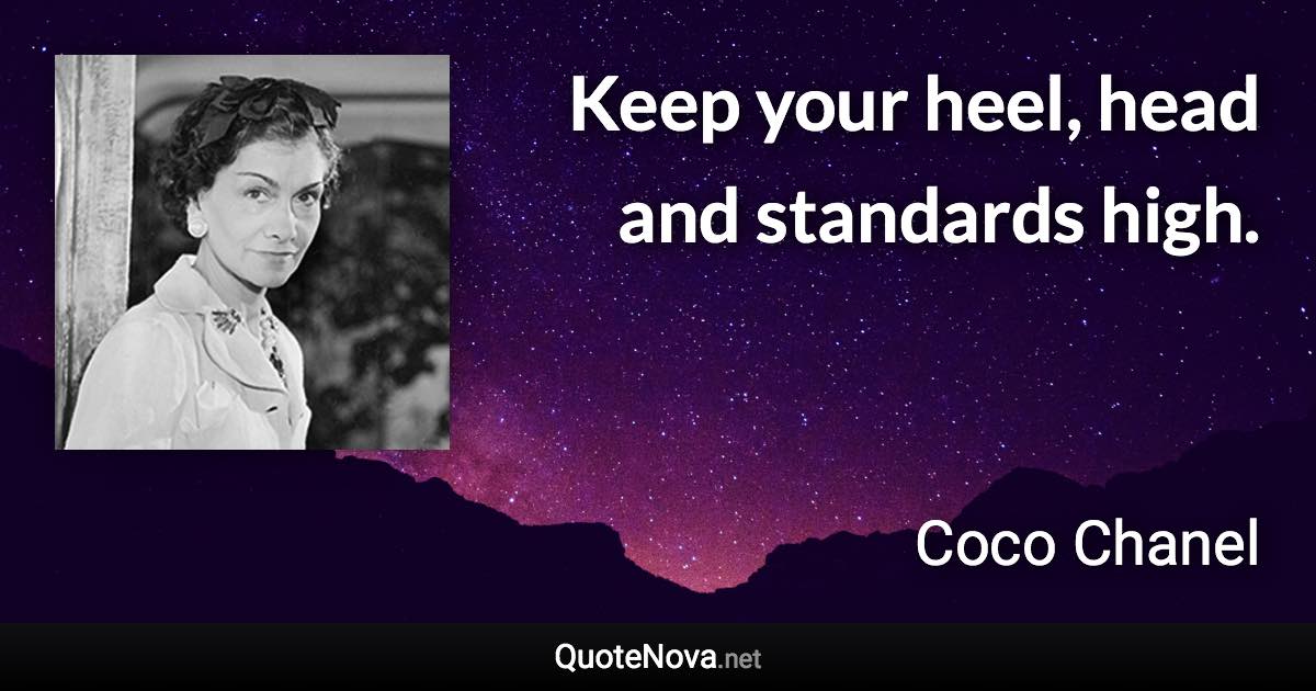 Keep your heel, head and standards high. - Coco Chanel quote