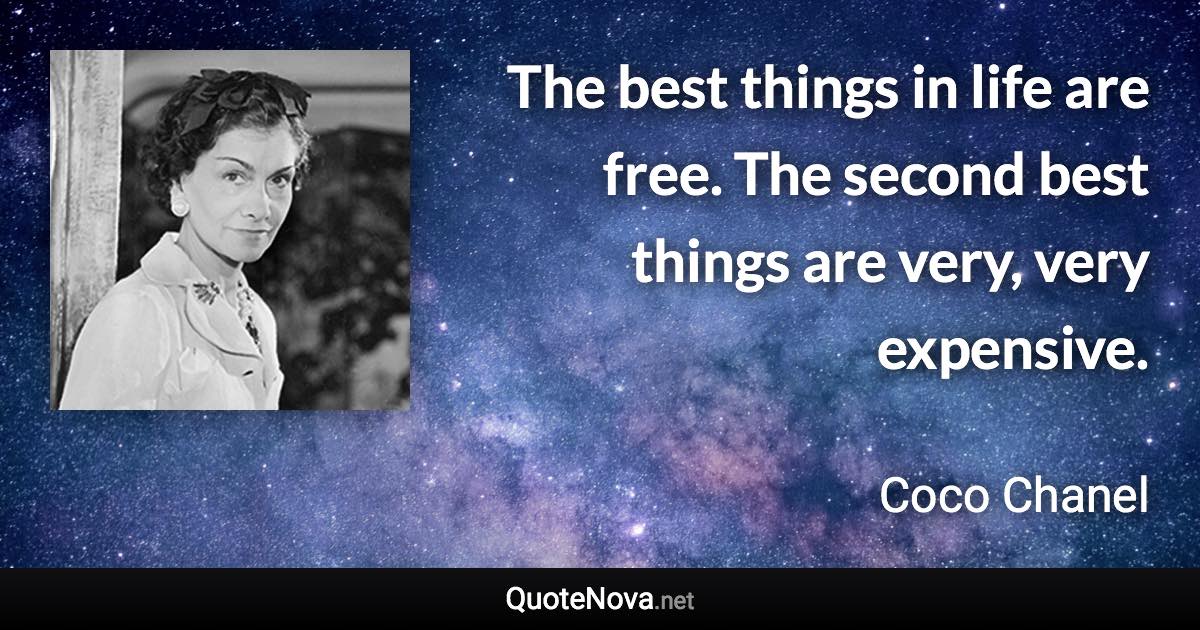 The best things in life are free. The second best things are very, very expensive. - Coco Chanel quote