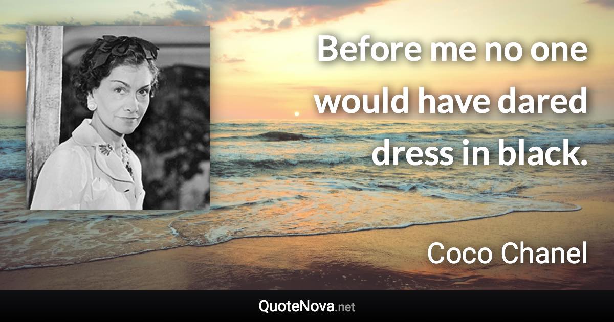 Before me no one would have dared dress in black. - Coco Chanel quote