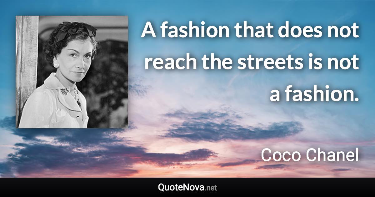 A fashion that does not reach the streets is not a fashion. - Coco Chanel quote