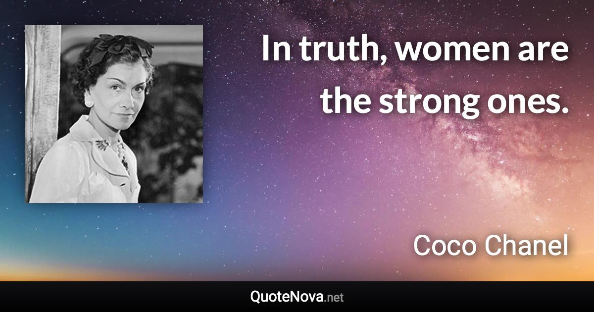 In truth, women are the strong ones. - Coco Chanel quote