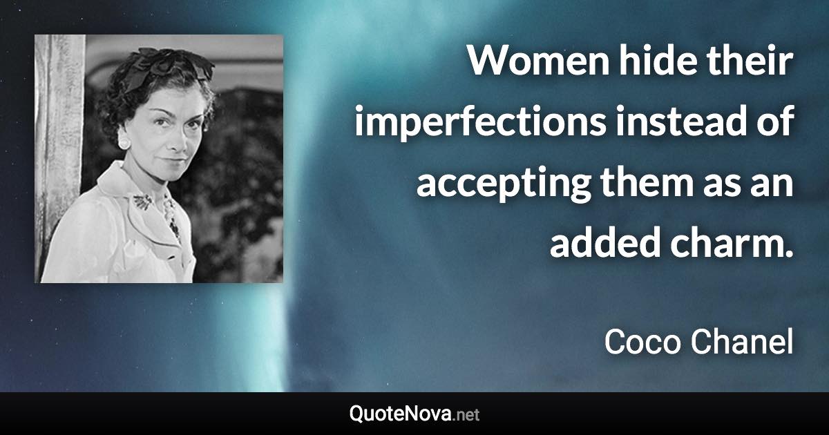 Women hide their imperfections instead of accepting them as an added charm. - Coco Chanel quote