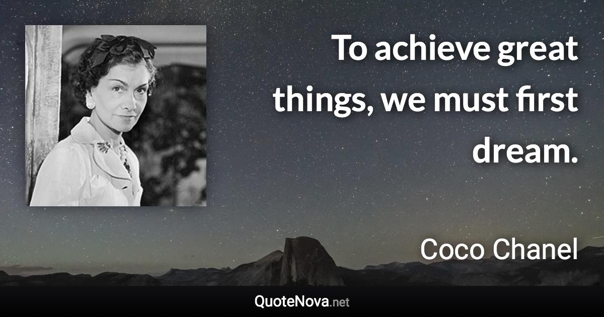 To achieve great things, we must first dream. - Coco Chanel quote