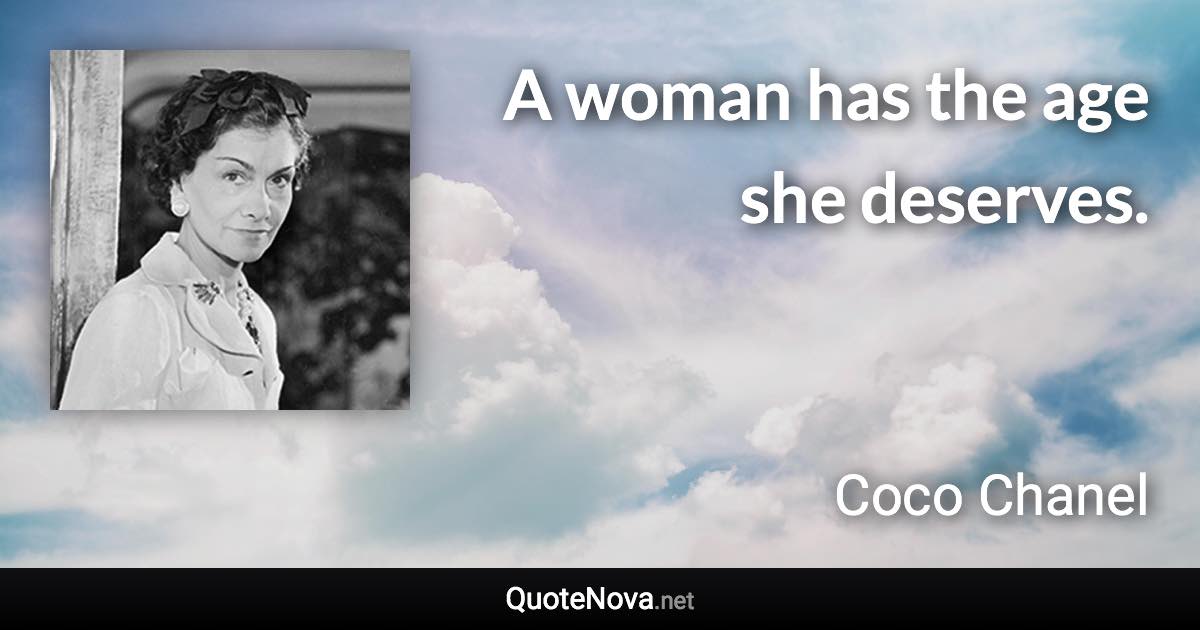 A woman has the age she deserves. - Coco Chanel quote