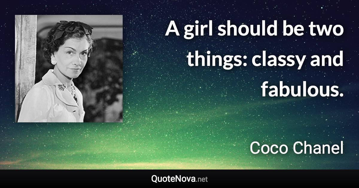 A girl should be two things: classy and fabulous. - Coco Chanel quote