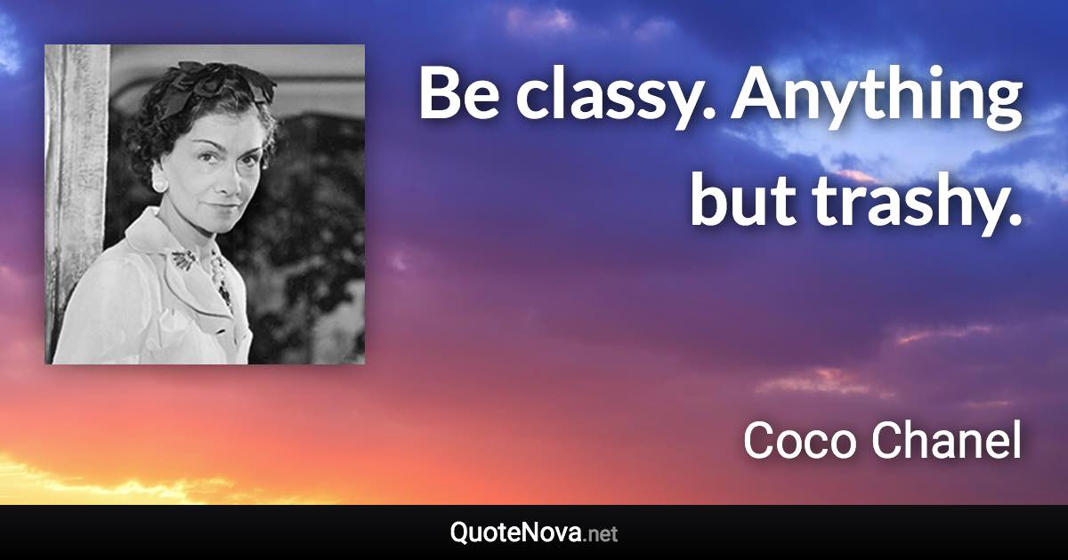 Be classy. Anything but trashy. - Coco Chanel quote