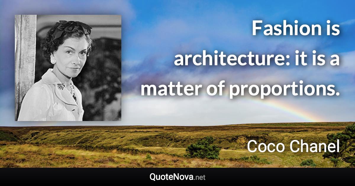 Fashion is architecture: it is a matter of proportions. - Coco Chanel quote